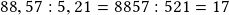 88,57:5,21=8857:521=17 