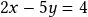 2x - 5y= 4