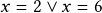 x=2 \lor x=6