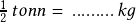 \frac{1}{2}\,tonn  =\, .........\,kg 