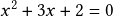 x^2+3x+2=0