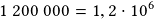 1~200~000=1,2\cdot10^6