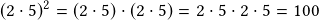 (2 \cdot 5)^2=(2 \cdot 5)\cdot(2 \cdot 5)=2 \cdot 5\cdot2 \cdot 5=100