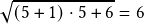  \sqrt{ (5+ 1) \cdot 5 + 6} = 6