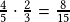 \frac{4}{5}\cdot\frac{2}{3}=\frac{8}{15}