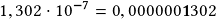 1,302\cdot10^{\boldsymbol{-7}}=0,000000\boldsymbol{1}302