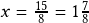   x=\frac{15}{8}=1\frac{7}{8}