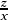  \frac{z}{x}