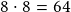 8 \cdot 8 =64 