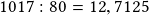 1017:80=12,7125 