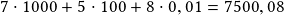 7\cdot1000+5\cdot100+8\cdot0,01=7500,08