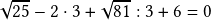  \sqrt{25} - 2 \cdot 3 + \sqrt{81} : 3 + 6 = 0