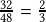 \frac{32}{48} = \frac{2}{3}