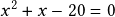 x^2+x-20=0