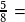 \frac{5}{8}=