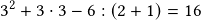 3^2+3\cdot3-6:(2+1) =16