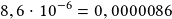 8,6\cdot10^{-6}=0,0000086