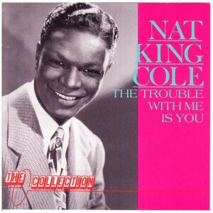 Nat King Cole - The Trouble With Me Is You (CD, Comp)