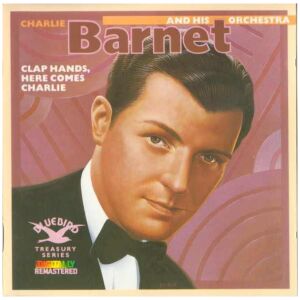 Charlie Barnet And His Orchestra - Clap Hands, Here Comes Charlie (CD, Comp, Mono, RE, RM)