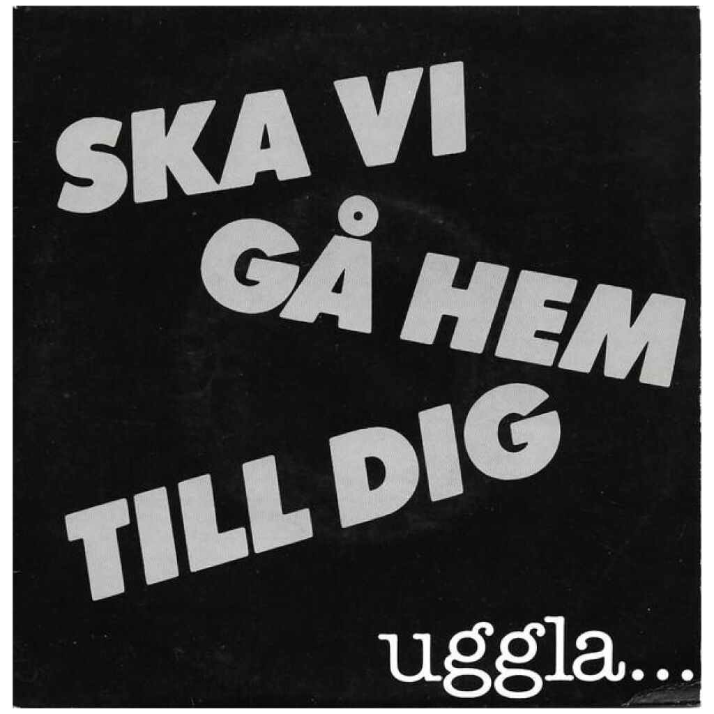 Uggla...* - Ska Vi Gå Hem Till Dig (7, Single)