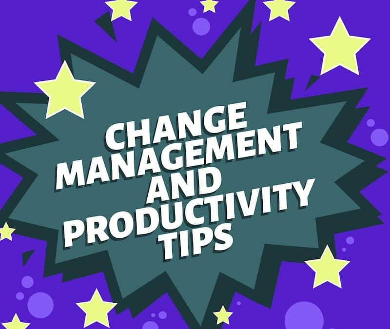 Change Management and Productivity Tips