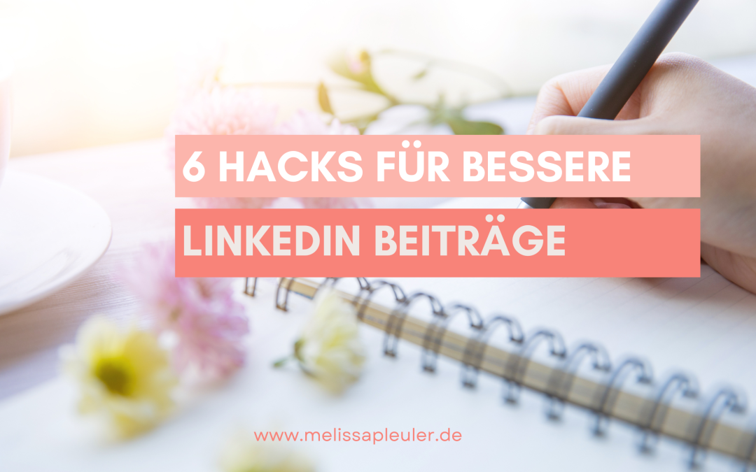 6 Hacks für bessere LinkedIn Beiträge