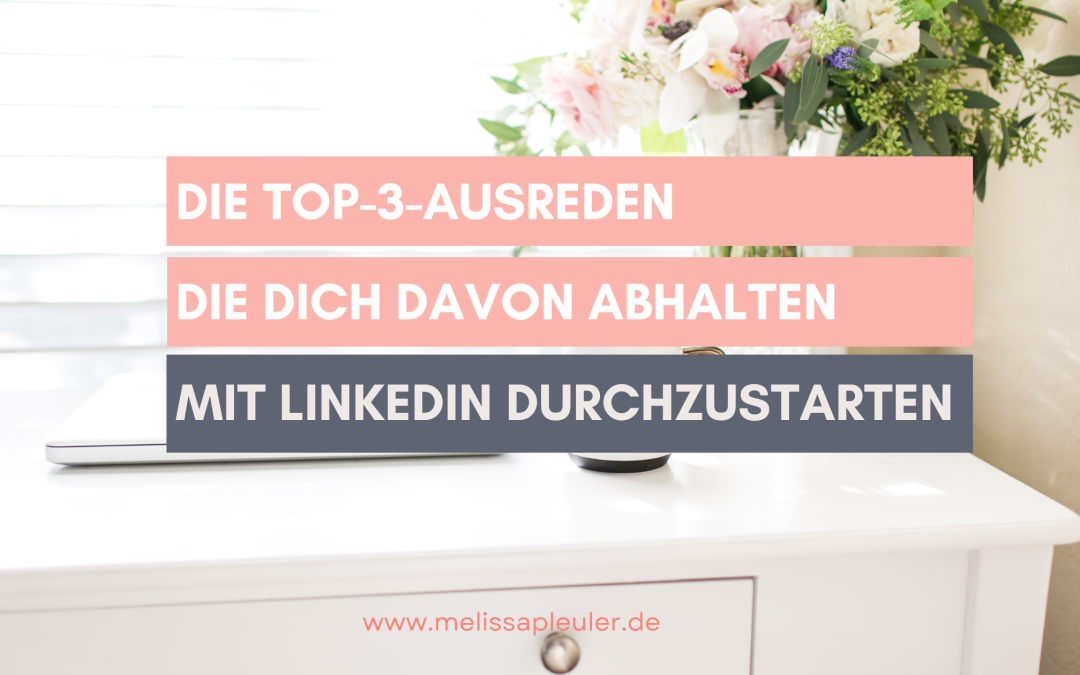 Die Top-3-Ausreden, die dich davon abhalten mit LinkedIn durchzustarten