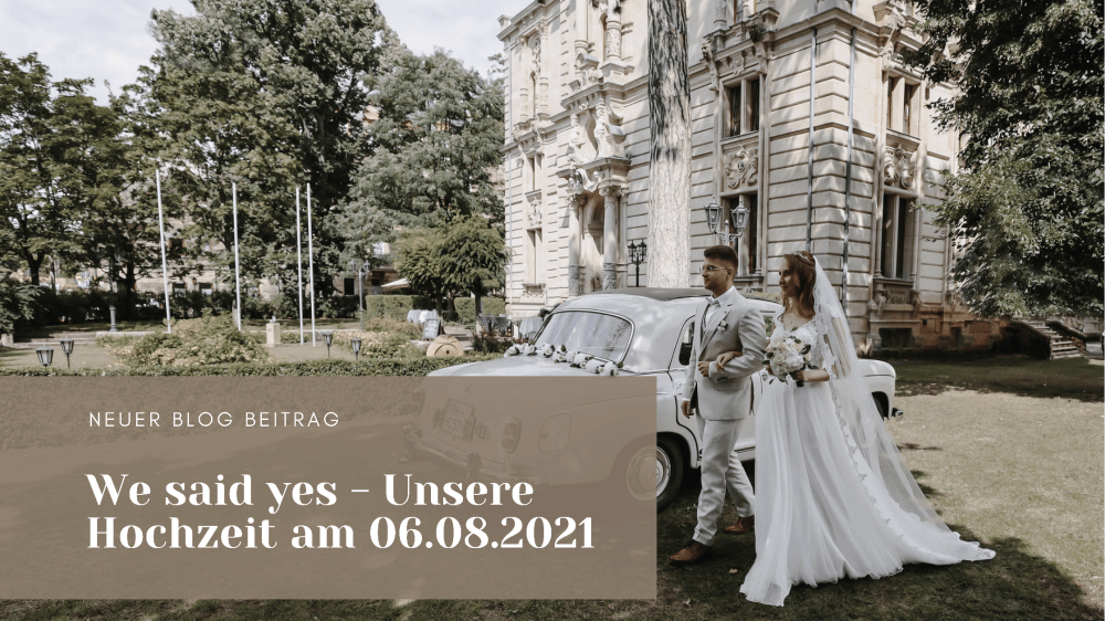 We said yes – Unsere Hochzeit am 06.08.2021