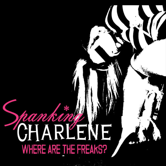 SPANKING CHARLENE - Where Are All The Freaks? SPANKING CHARLENE - Where Are All The Freaks?