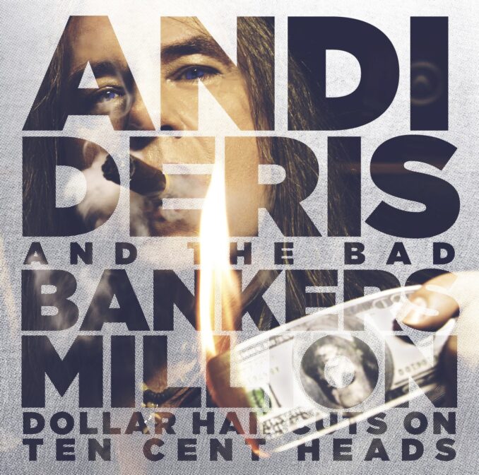 ANDI DERIS AND THE BAD BANKERS - Million Dollar Haircuts On Ten Cent Heads ANDI DERIS AND THE BAD BANKERS - Million Dollar Haircuts On Ten Cent Heads