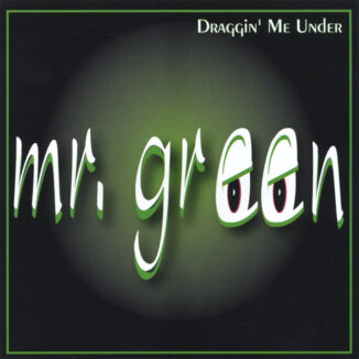 MR. GREEN - Draggin' Me Under