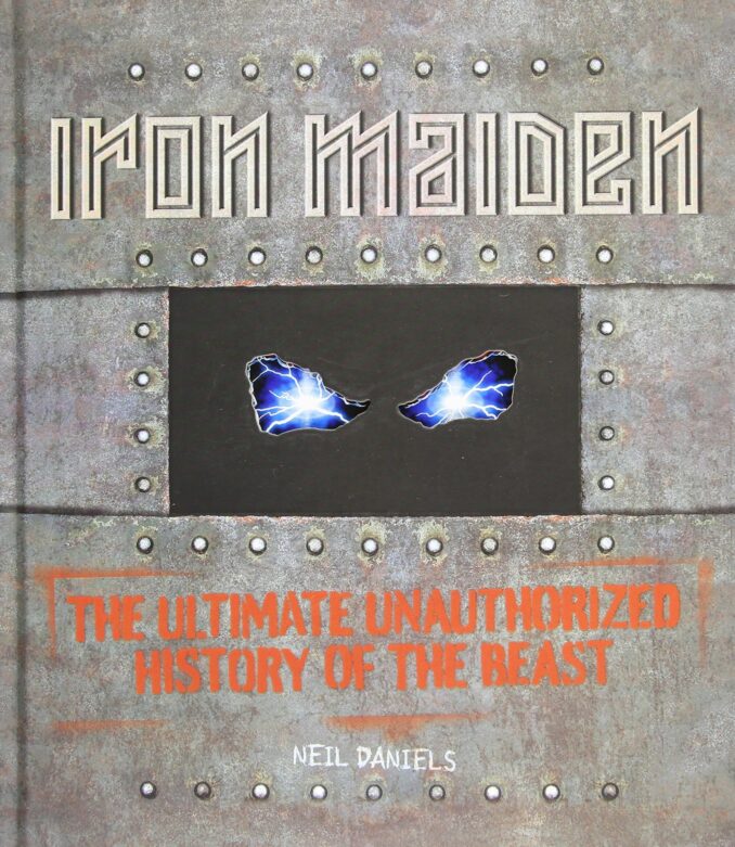 NEIL DANIELS - Iron Maiden: The Ultimate Unauthorized History of the Beast NEIL DANIELS - Iron Maiden: The Ultimate Unauthorized History of the Beast