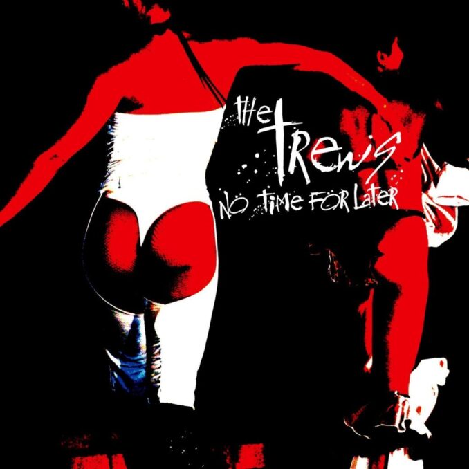 THE TREWS - No Time For Later THE TREWS - No Time For Later