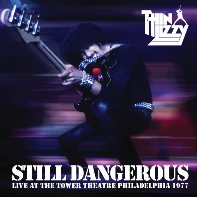 THIN LIZZY - Still Dangerous: Live At The Tower Theatre Philadelphia THIN LIZZY - Still Dangerous: Live At The Tower Theatre Philadelphia
