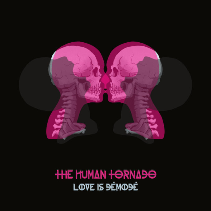 THE HUMAN TORNADO - Love Is Dèmodè THE HUMAN TORNADO - Love Is Dèmodè