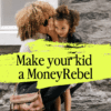 make-your-kid-a-moneyrebel