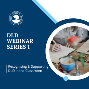 DLD Webinar series 1 -Recognising and supporting DLD in the classroom