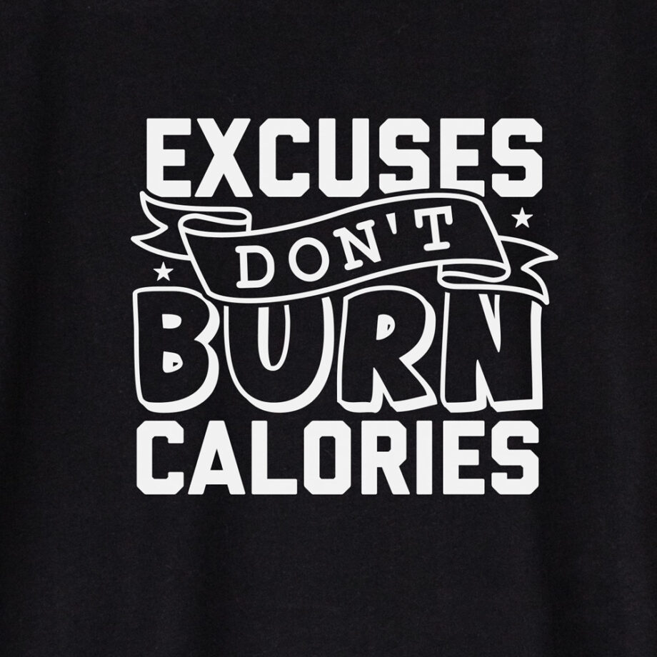 excuses don't burn calories