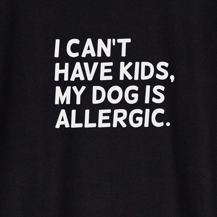 I can't have kids my dog is allergic | Unisex t-shirt