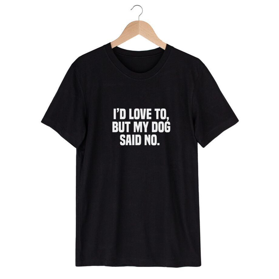 I'd love to but my dog said no | Unisex t-shirt