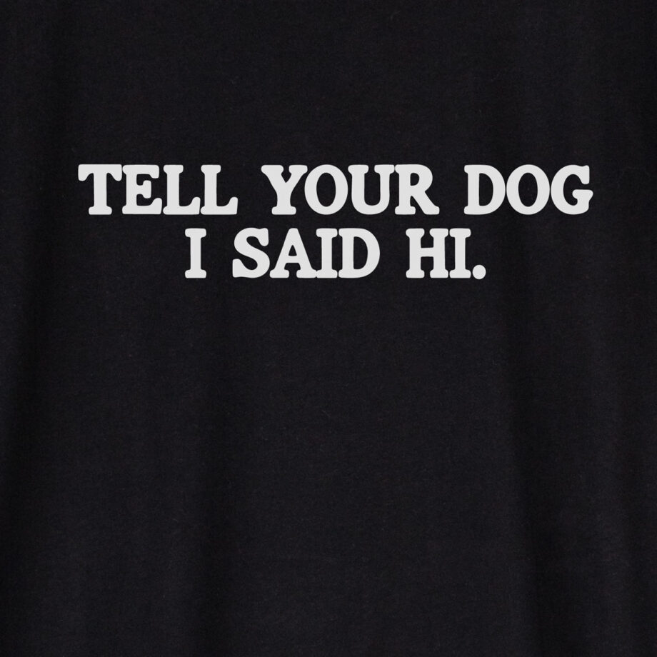 Tell your dog i said hi | Unisex t-shirt