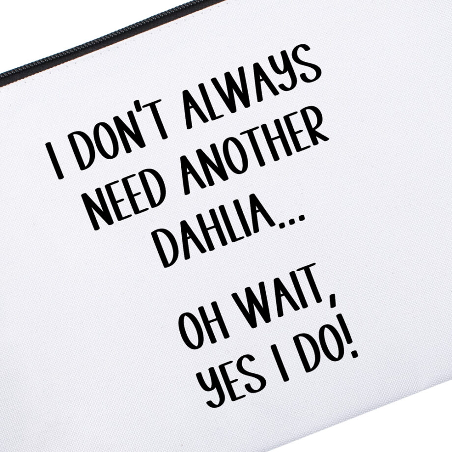 I don't always need another dahlia oh wait yes I do | Accessoiretasje