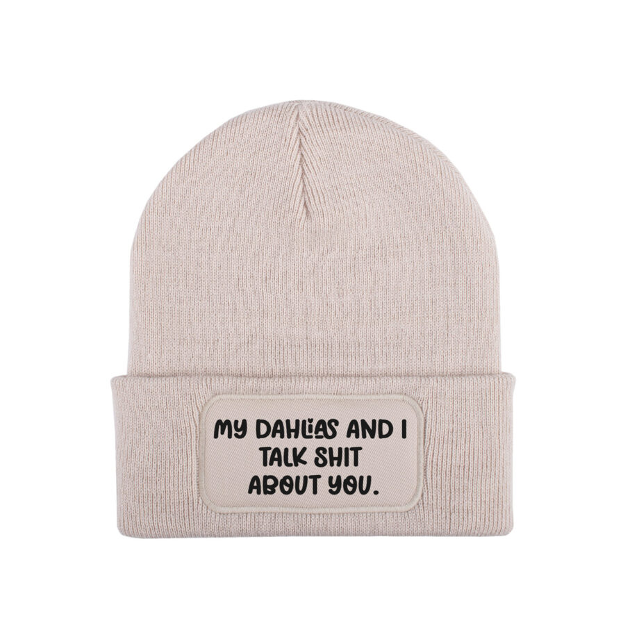 My dahlias and i talk shit about you | Beanie