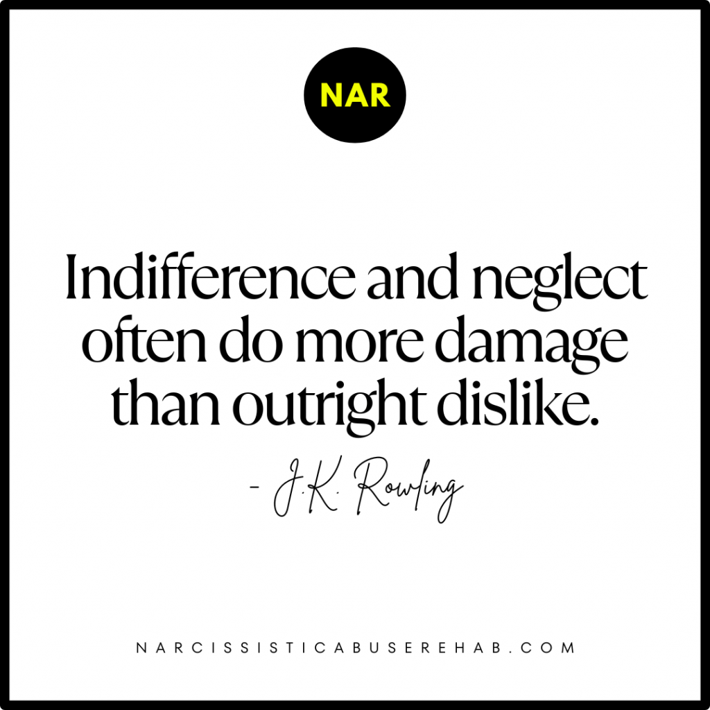 "Indifference and neglect often do more damage than outright dislike." - J. K. Rowling