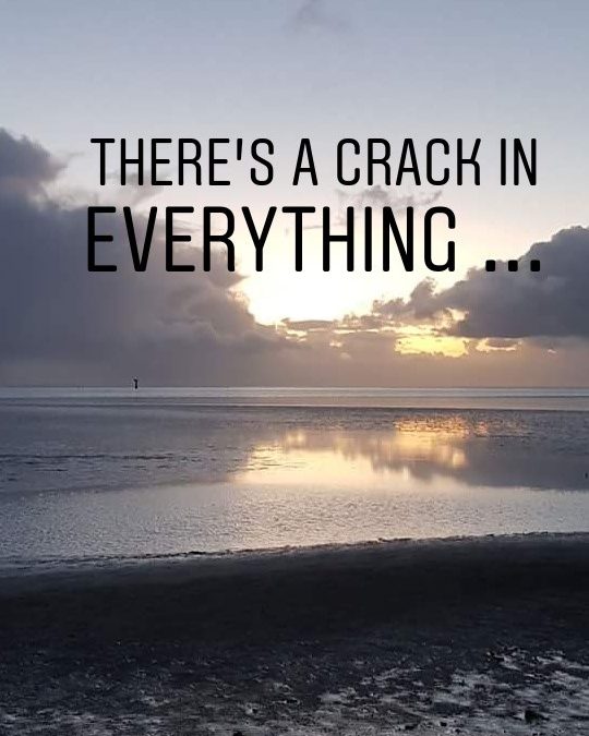 There’s a crack in everything …
