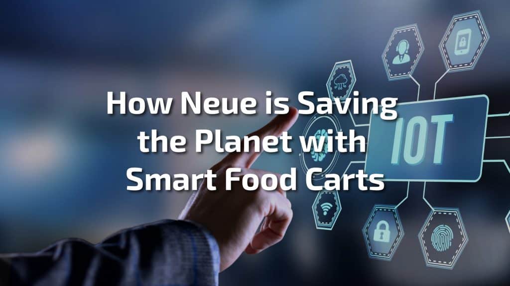 How Neue is Saving the Planet with Smart Food Carts