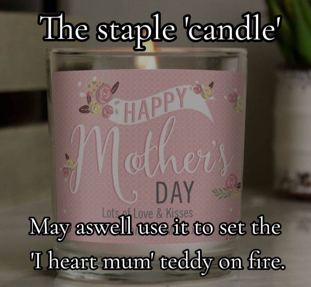 And she'd happily use a candle to burn the 'I heart mum teddy