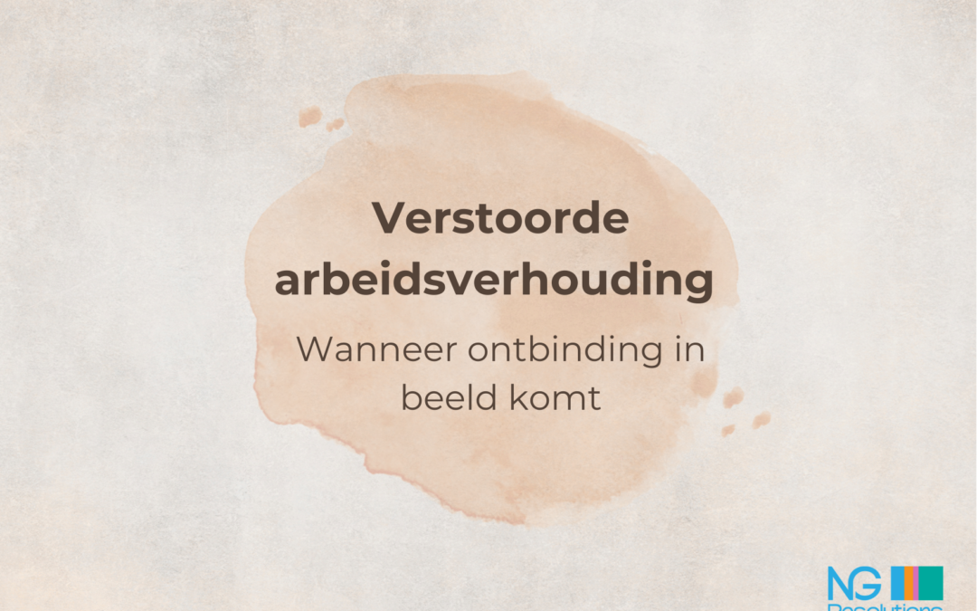 Verstoorde arbeidsverhouding: wanneer ontbinding in beeld komt