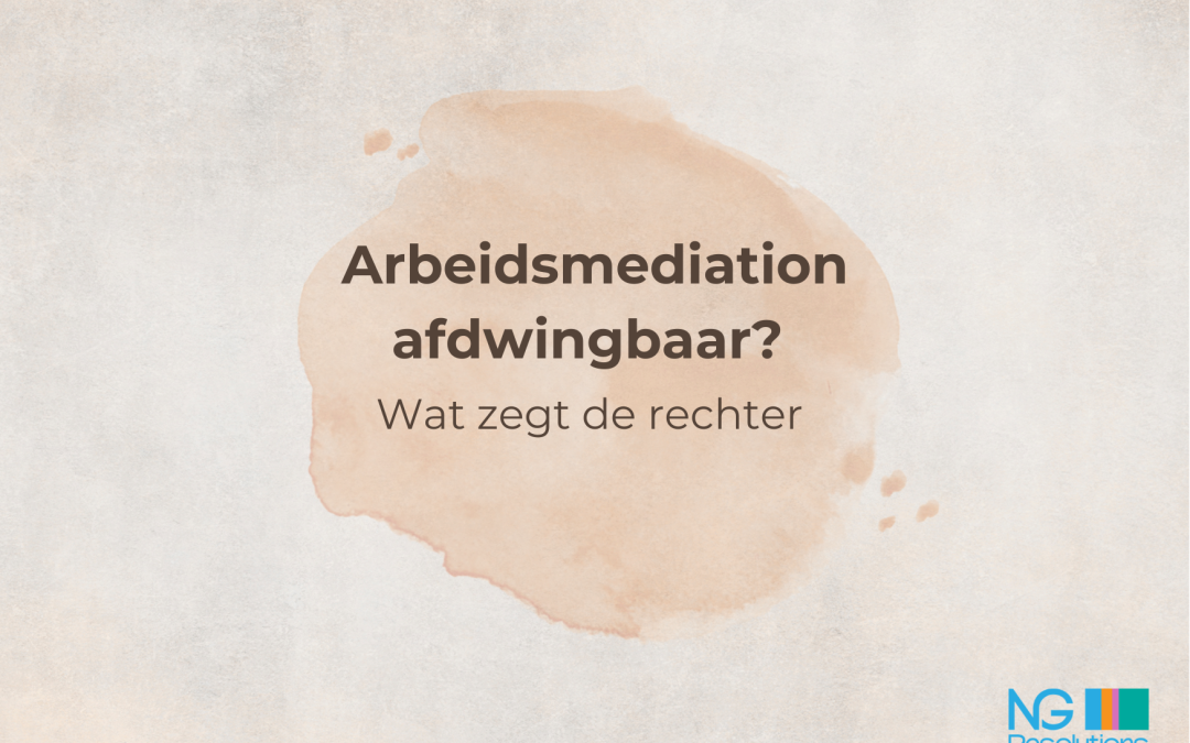 Is arbeidsmediation afdwingbaar? Wat zegt de rechter?