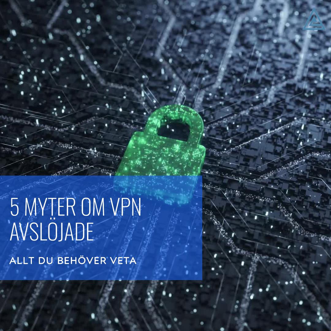 5 Myter om VPN Avslöjade Vad Du Verkligen Behöver Veta